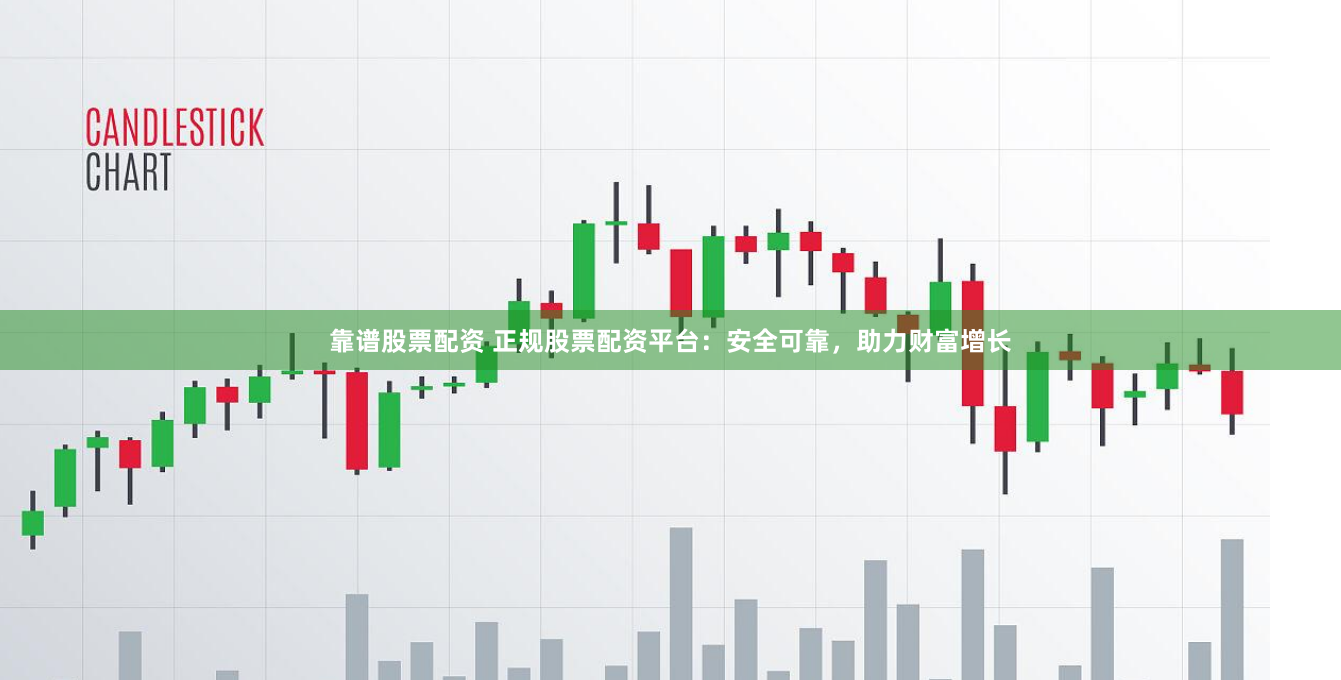 靠谱股票配资 正规股票配资平台：安全可靠，助力财富增长